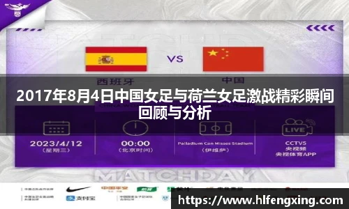 2017年8月4日中国女足与荷兰女足激战精彩瞬间回顾与分析